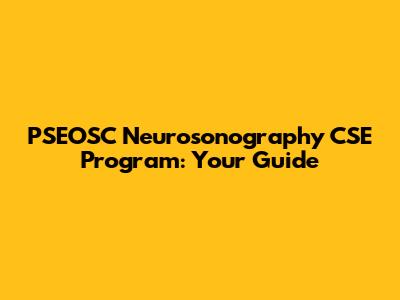 PSEOSC Neurosonography CSE Program: Your Guide