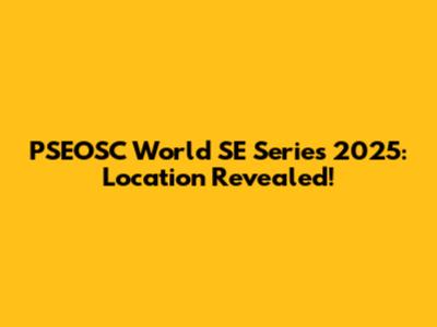 PSEOSC World SE Series 2025: Location Revealed!