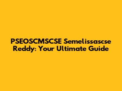 PSEOSCMSCSE Semelissascse Reddy: Your Ultimate Guide