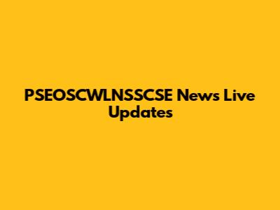 PSEOSCWLNSSCSE News Live Updates