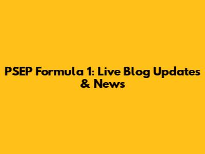 PSEP Formula 1: Live Blog Updates & News