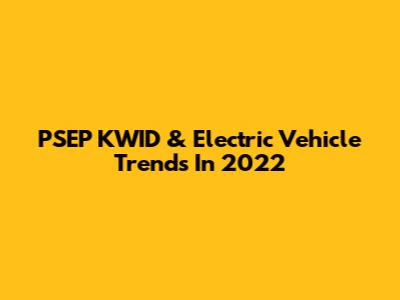 PSEP KWID & Electric Vehicle Trends In 2022
