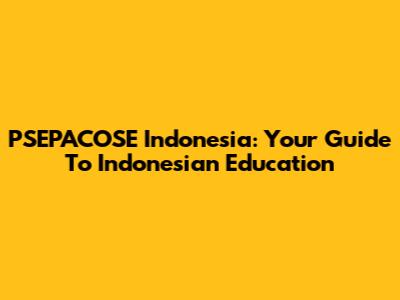PSEPACOSE Indonesia: Your Guide To Indonesian Education