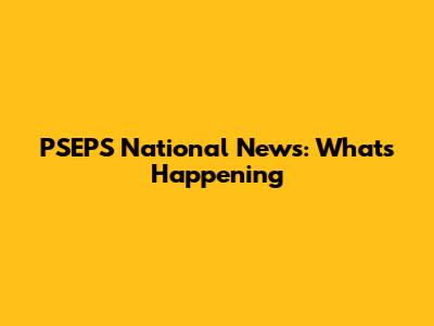 PSEPS National News: What's Happening
