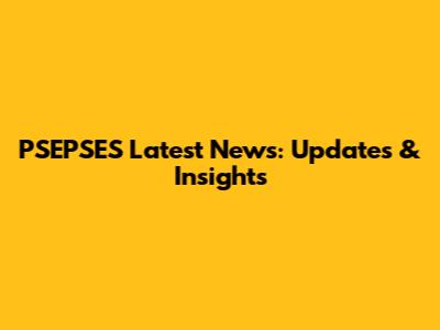 PSEPSES Latest News: Updates & Insights