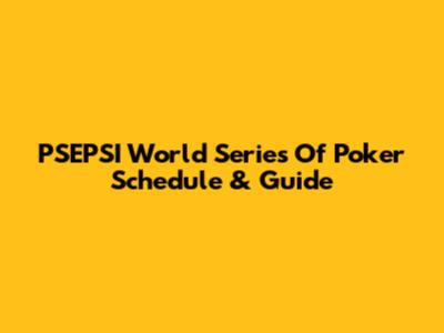 PSEPSI World Series Of Poker Schedule & Guide