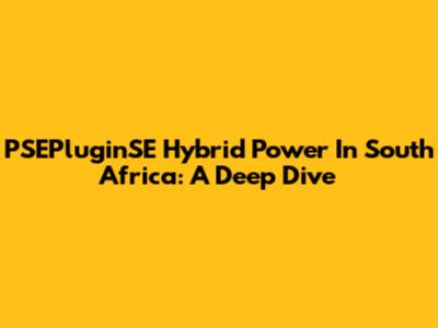 PSEPluginSE Hybrid Power In South Africa: A Deep Dive