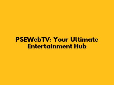 PSEWebTV: Your Ultimate Entertainment Hub