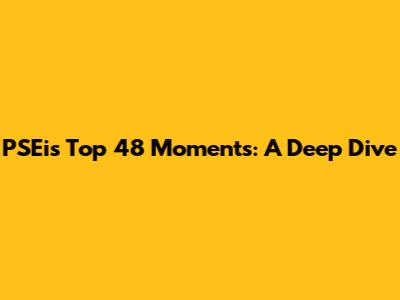 PSEi's Top 48 Moments: A Deep Dive