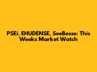PSEi, EHUDENSE, SeeBesse: This Week's Market Watch