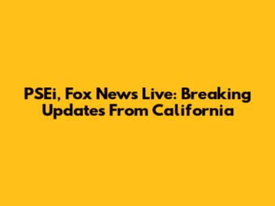PSEi, Fox News Live: Breaking Updates From California