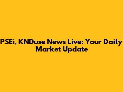 PSEi, KNDuse News Live: Your Daily Market Update