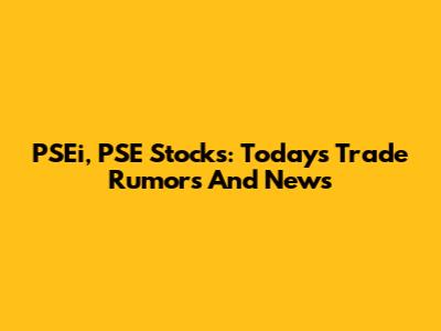 PSEi, PSE Stocks: Today's Trade Rumors And News
