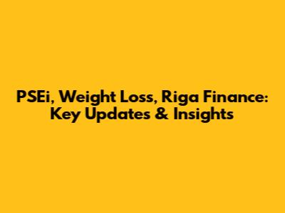 PSEi, Weight Loss, Riga Finance: Key Updates & Insights