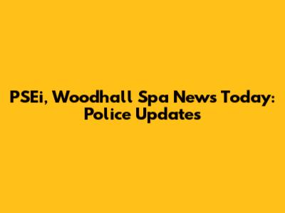 PSEi, Woodhall Spa News Today: Police Updates