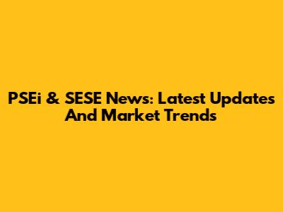 PSEi & SESE News: Latest Updates And Market Trends
