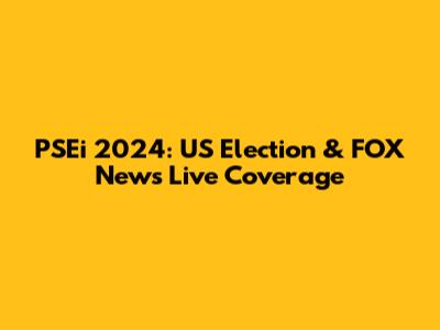 PSEi 2024: US Election & FOX News Live Coverage