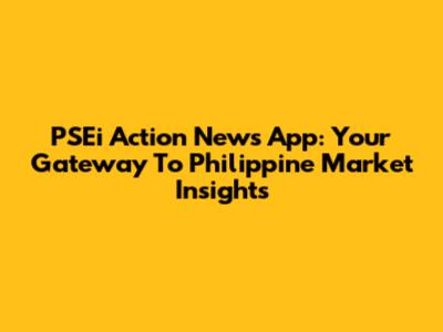 PSEi Action News App: Your Gateway To Philippine Market Insights