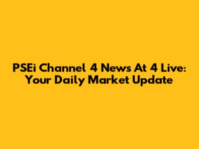 PSEi Channel 4 News At 4 Live: Your Daily Market Update