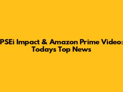 PSEi Impact & Amazon Prime Video: Today's Top News