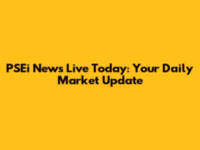PSEi News Live Today: Your Daily Market Update