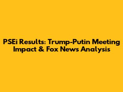 PSEi Results: Trump-Putin Meeting Impact & Fox News Analysis
