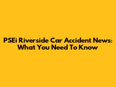 PSEi Riverside Car Accident News: What You Need To Know