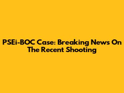 PSEi-BOC Case: Breaking News On The Recent Shooting