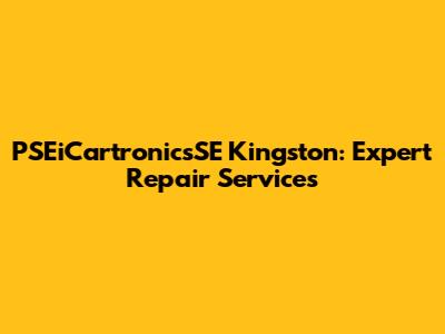 PSEiCartronicsSE Kingston: Expert Repair Services