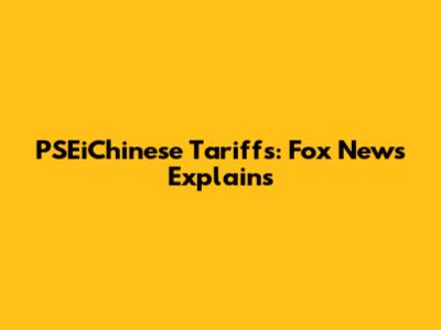PSEiChinese Tariffs: Fox News Explains