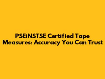 PSEiNSTSE Certified Tape Measures: Accuracy You Can Trust