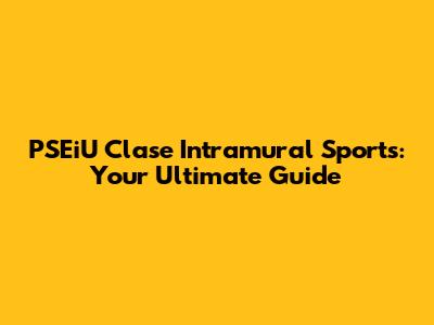 PSEiU Clase Intramural Sports: Your Ultimate Guide