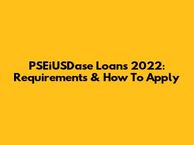PSEiUSDase Loans 2022: Requirements & How To Apply