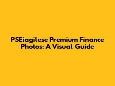 PSEiagilese Premium Finance Photos: A Visual Guide