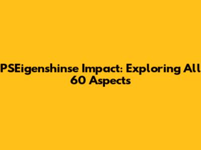 PSEigenshinse Impact: Exploring All 60 Aspects