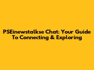 PSEinewstalkse Chat: Your Guide To Connecting & Exploring