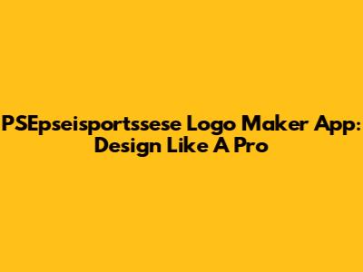 PSEpseisportssese Logo Maker App: Design Like A Pro
