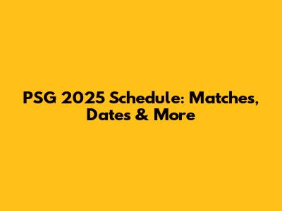 PSG 2025 Schedule: Matches, Dates & More