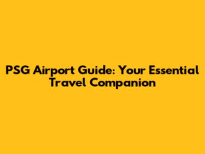 PSG Airport Guide: Your Essential Travel Companion
