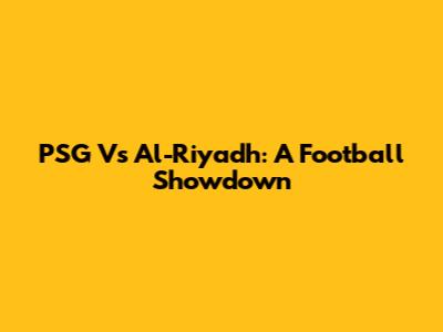 PSG Vs Al-Riyadh: A Football Showdown