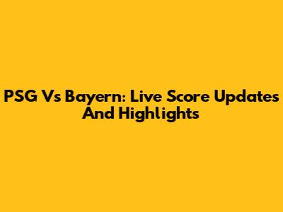 PSG Vs Bayern: Live Score Updates And Highlights