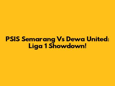 PSIS Semarang Vs Dewa United: Liga 1 Showdown!