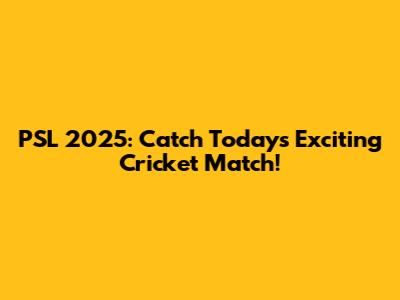 PSL 2025: Catch Today's Exciting Cricket Match!