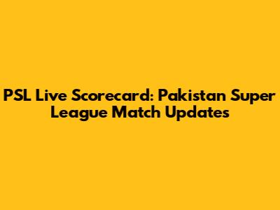 PSL Live Scorecard: Pakistan Super League Match Updates