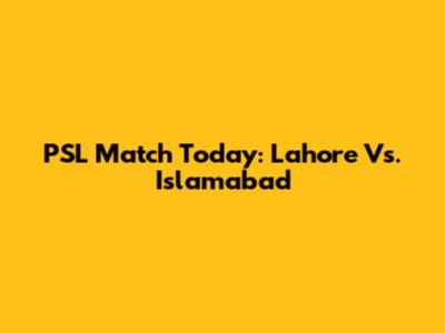 PSL Match Today: Lahore Vs. Islamabad