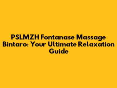 PSLMZH Fontanase Massage Bintaro: Your Ultimate Relaxation Guide
