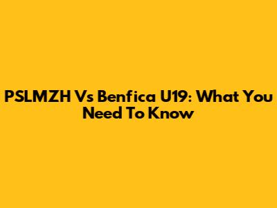 PSLMZH Vs Benfica U19: What You Need To Know