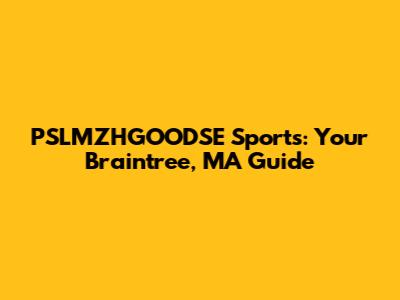 PSLMZHGOODSE Sports: Your Braintree, MA Guide