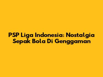 PSP Liga Indonesia: Nostalgia Sepak Bola Di Genggaman