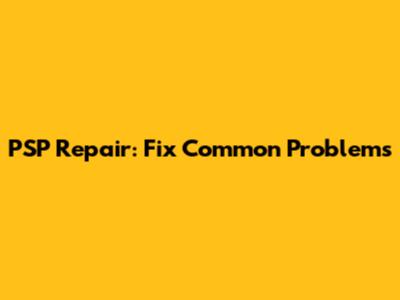 PSP Repair: Fix Common Problems